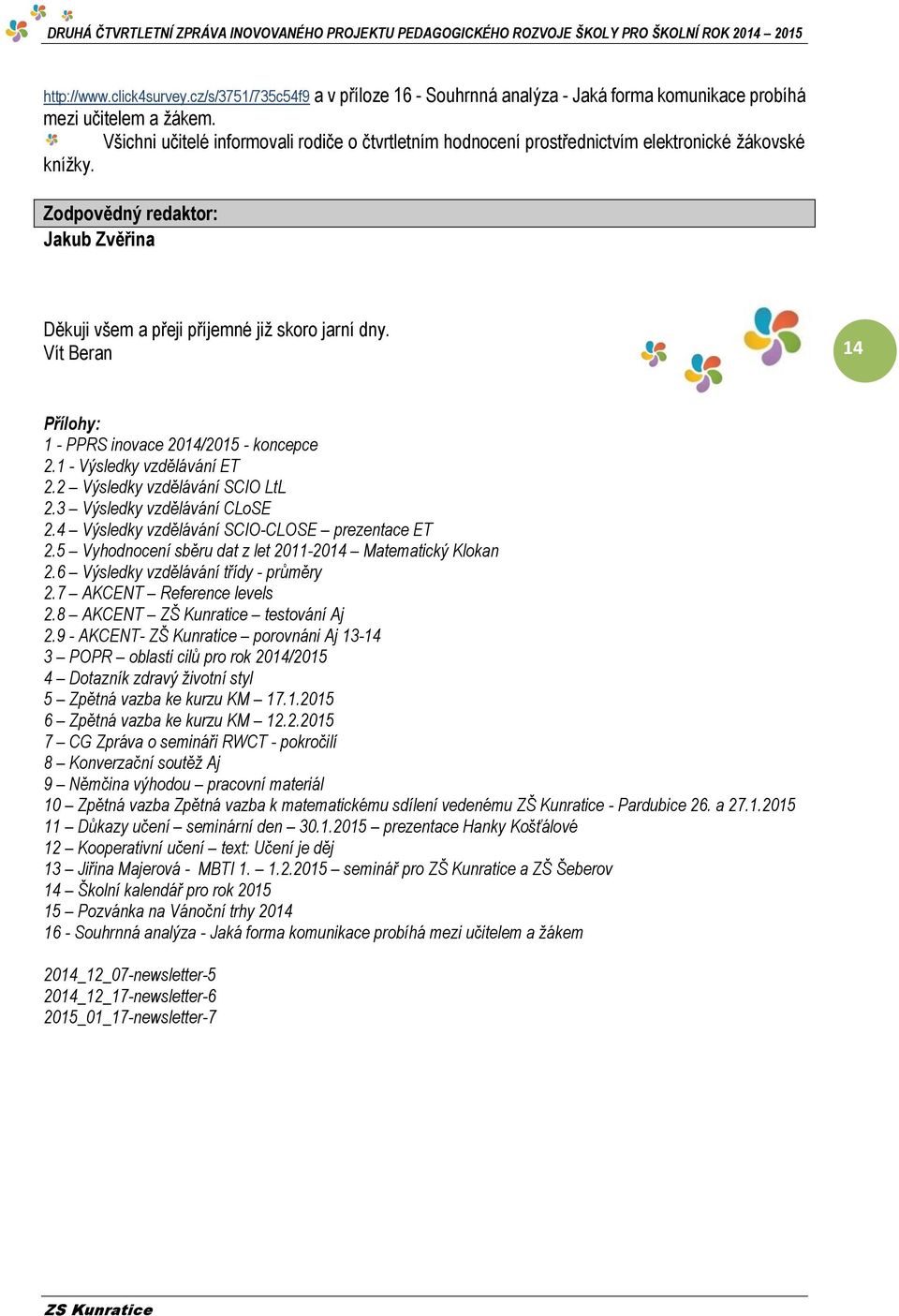 Vít Beran 14 Přílohy: 1 - PPRS inovace 2014/2015 - koncepce 2.1 - Výsledky vzdělávání ET 2.2 Výsledky vzdělávání SCIO LtL 2.3 Výsledky vzdělávání CLoSE 2.