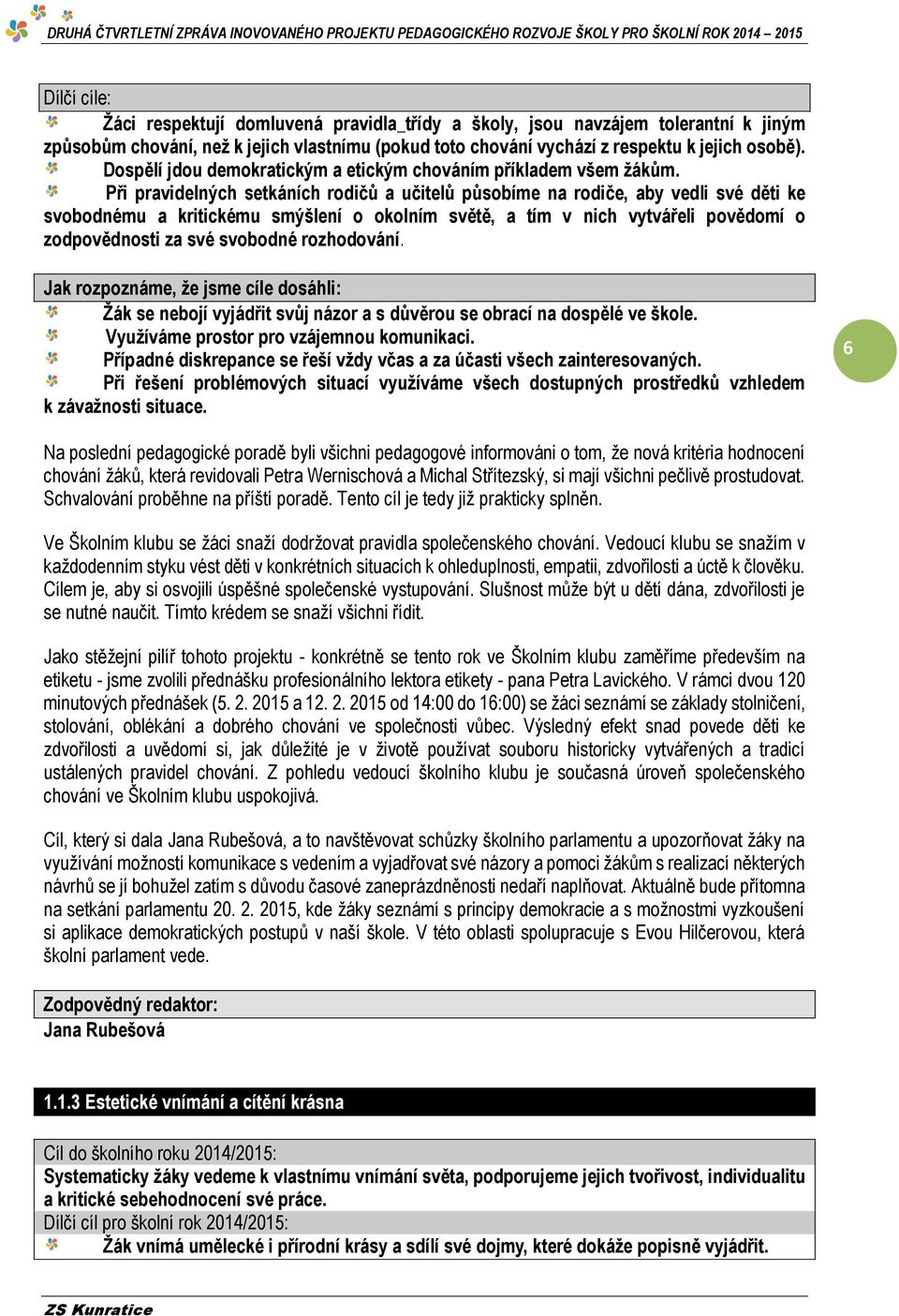 Při pravidelných setkáních rodičů a učitelů působíme na rodiče, aby vedli své děti ke svobodnému a kritickému smýšlení o okolním světě, a tím v nich vytvářeli povědomí o zodpovědnosti za své svobodné