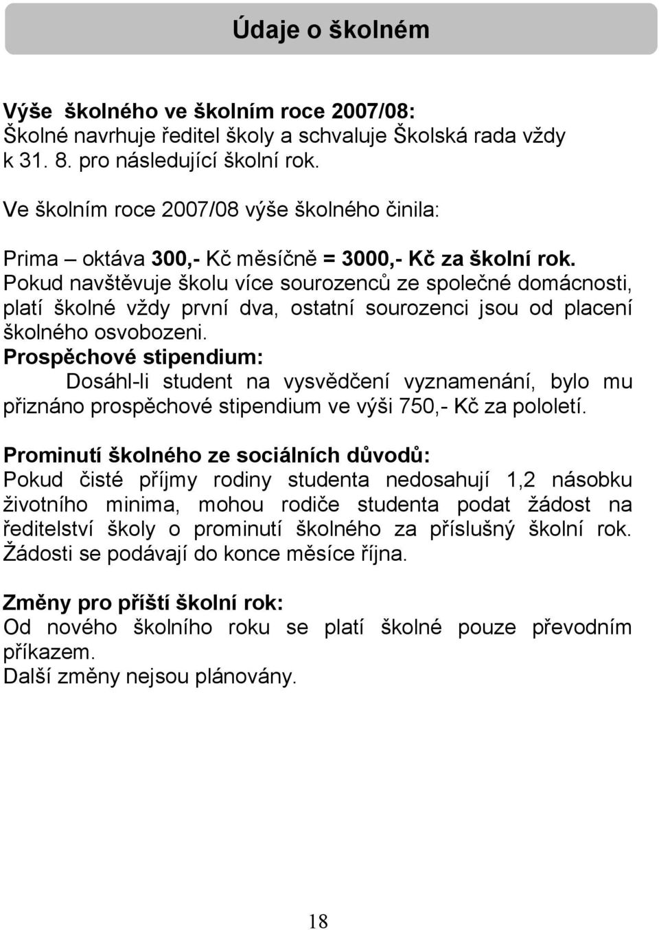 Pokud navštěvuje školu více sourozenců ze společné domácnosti, platí školné vždy první dva, ostatní sourozenci jsou od placení školného osvobozeni.