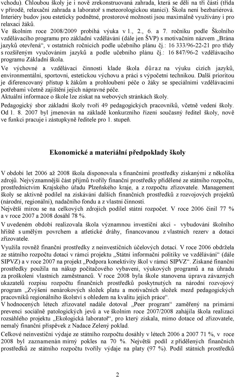 ročníku podle Školního vzdělávacího programu pro základní vzdělávání (dále jen ŠVP) s motivačním názvem Brána jazyků otevřená, v ostatních ročnících podle učebního plánu čj.