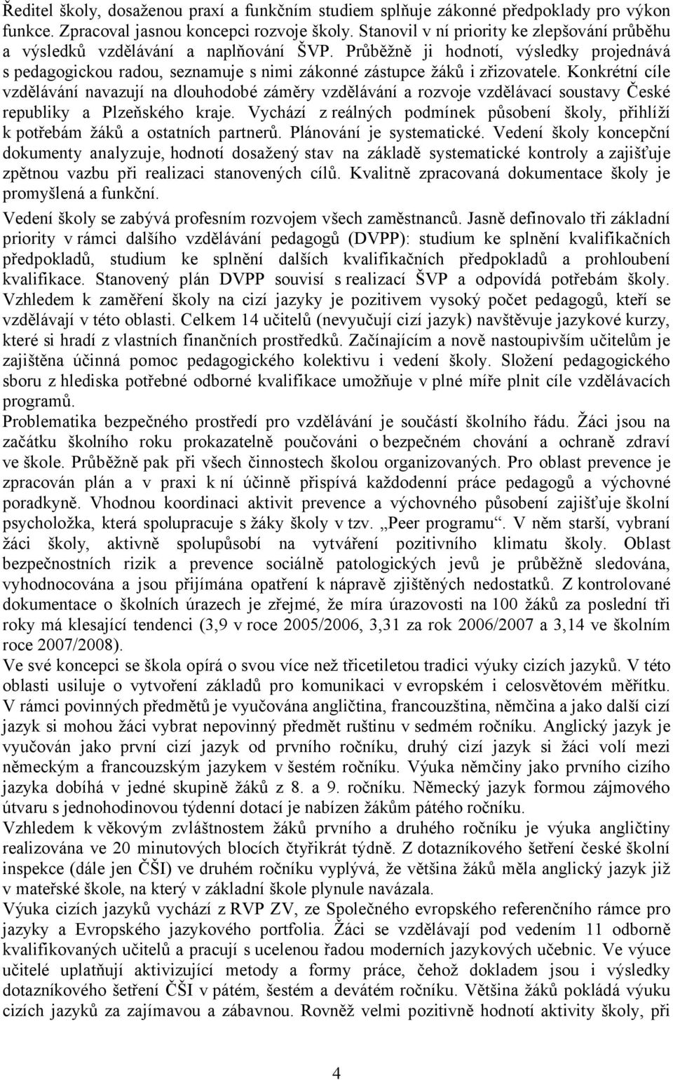 Průběžně ji hodnotí, výsledky projednává s pedagogickou radou, seznamuje s nimi zákonné zástupce žáků i zřizovatele.