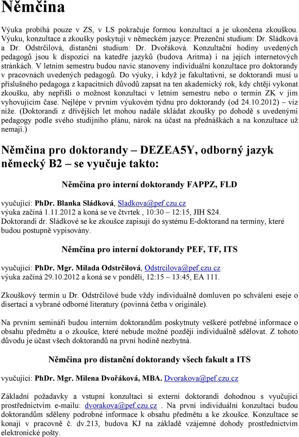 V letním semestru budou navíc stanoveny individuální konzultace pro doktorandy v pracovnách uvedených pedagogů.