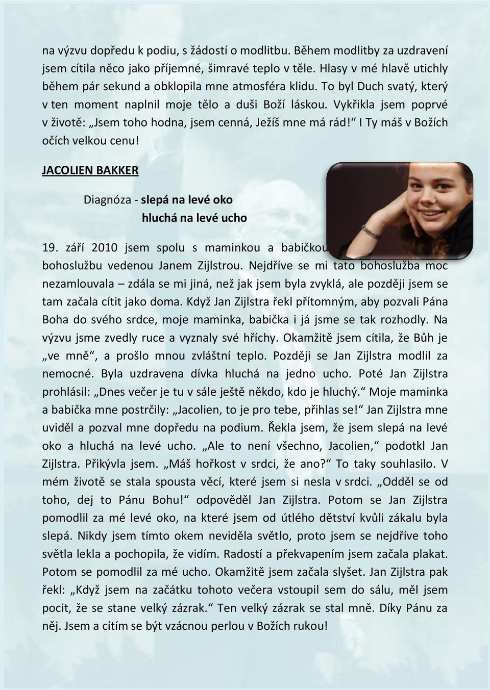 Vykřikla jsem poprvé v životě: Jsem toho hodna, jsem cenná, Ježíš mne má rád! I Ty máš v Božích očích velkou cenu! JACOLIEN BAKKER Diagnóza - slepá na levé oko hluchá na levé ucho 19.