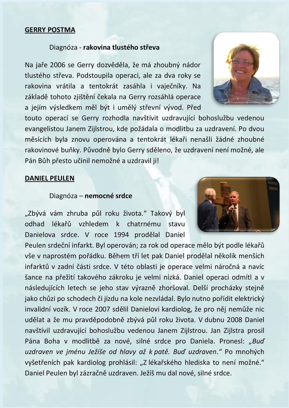 Před touto operací se Gerry rozhodla navštívit uzdravující bohoslužbu vedenou evangelistou Janem Zijlstrou, kde požádala o modlitbu za uzdravení.