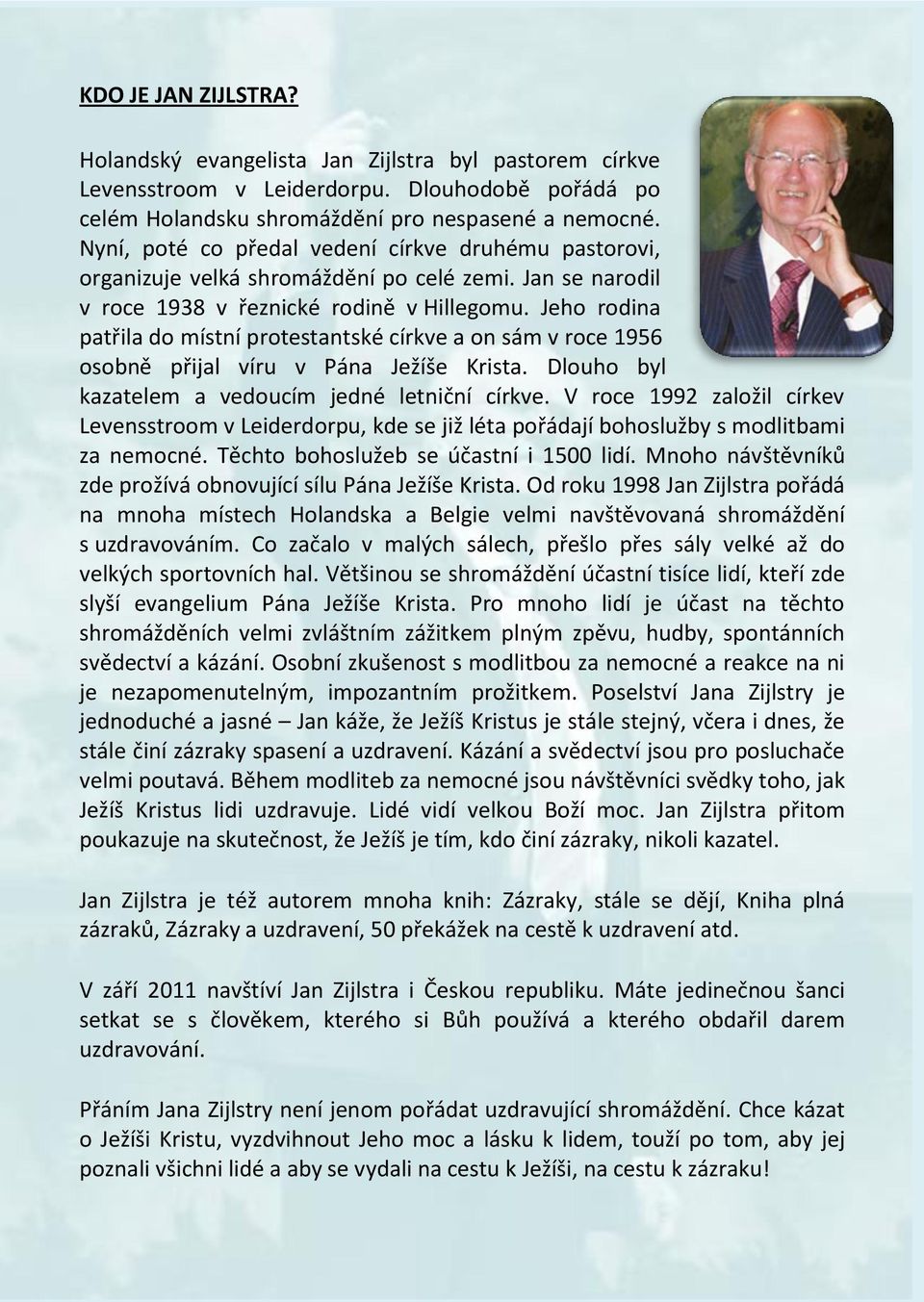 Jeho rodina patřila do místní protestantské církve a on sám v roce 1956 osobně přijal víru v Pána Ježíše Krista. Dlouho byl kazatelem a vedoucím jedné letniční církve.