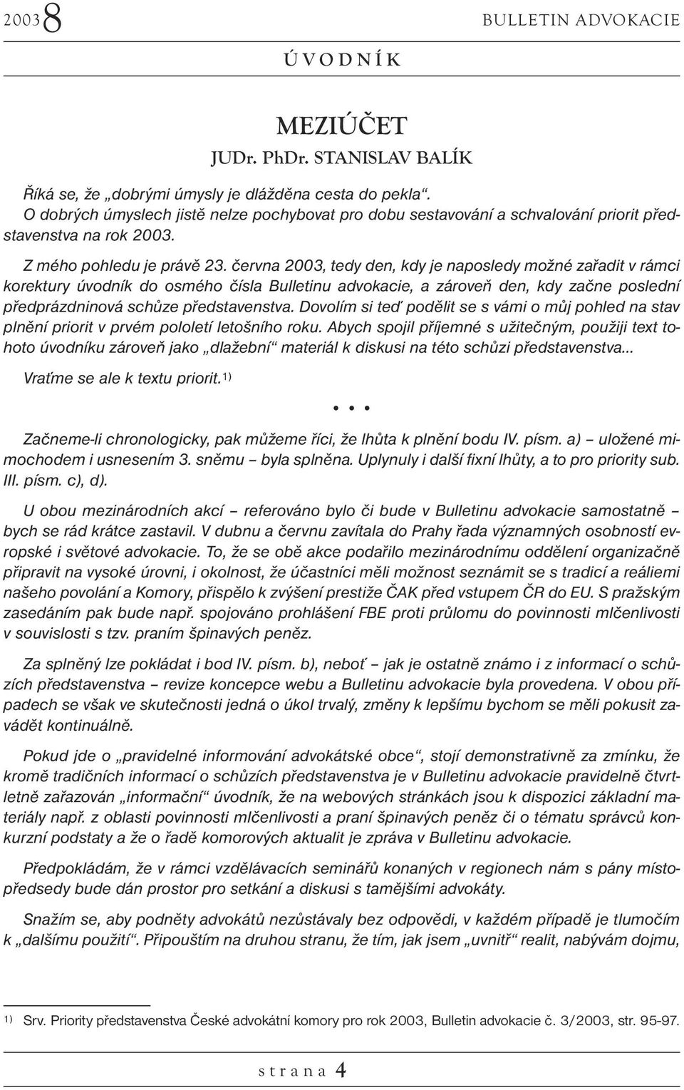 června 2003, tedy den, kdy je naposledy možné zařadit v rámci korektury úvodník do osmého čísla Bulletinu advokacie, a zároveň den, kdy začne poslední předprázdninová schůze představenstva.