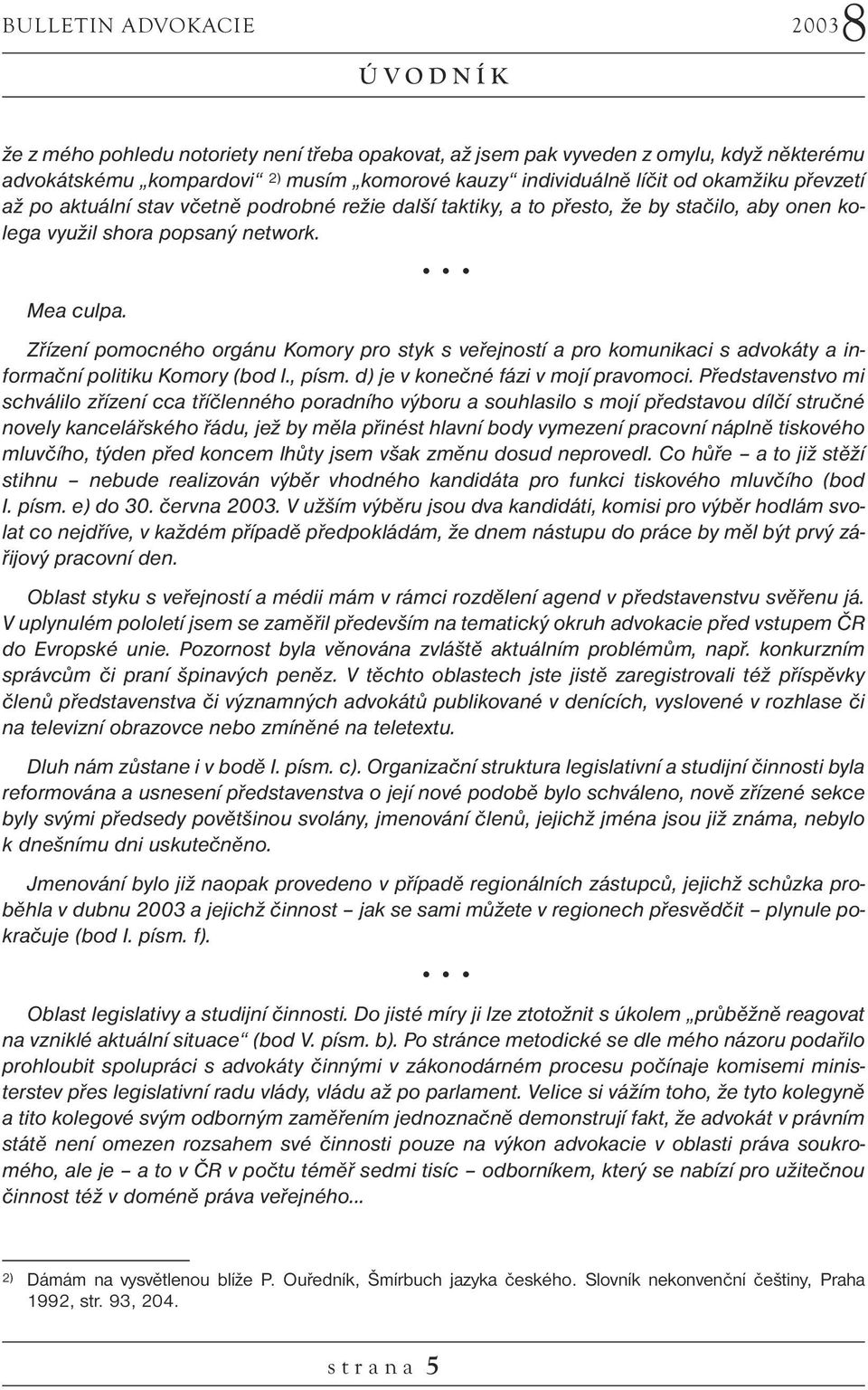 Zřízení pomocného orgánu Komory pro styk s veřejností a pro komunikaci s advokáty a informační politiku Komory (bod I., písm. d) je v konečné fázi v mojí pravomoci.