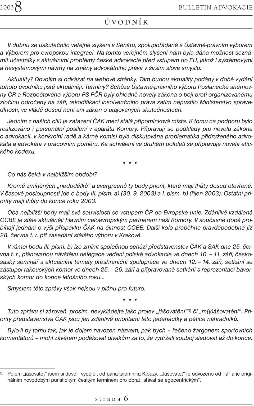 širším slova smyslu. Aktuality? Dovolím si odkázat na webové stránky. Tam budou aktuality podány v době vydání tohoto úvodníku jistě aktuálněji. Termíny?