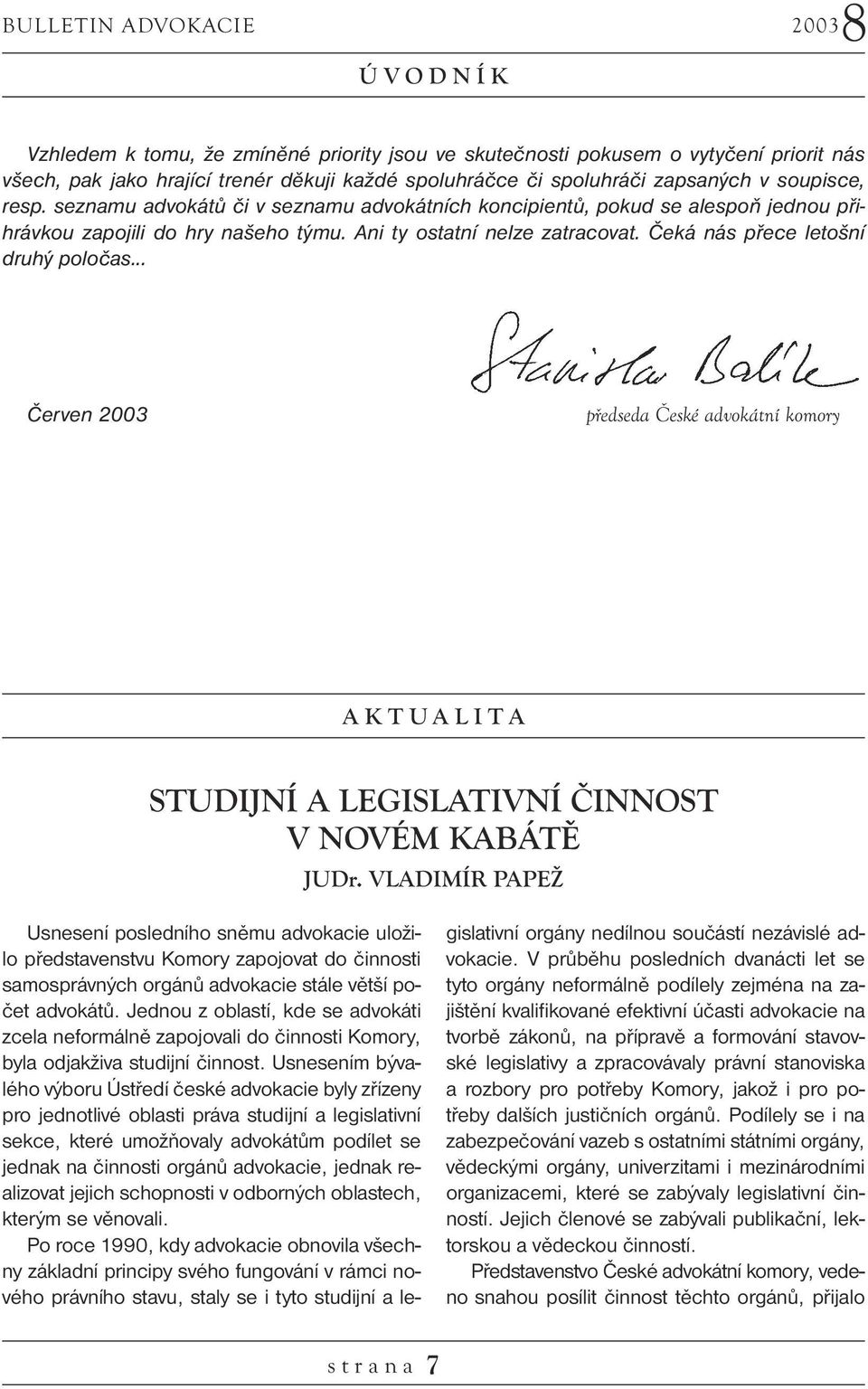 Čeká nás přece letošní druhý poločas... Červen 2003 předseda České advokátní komory AKTUALITA STUDIJNÍ A LEGISLATIVNÍ ČINNOST V NOVÉM KABÁTĚ JUDr.