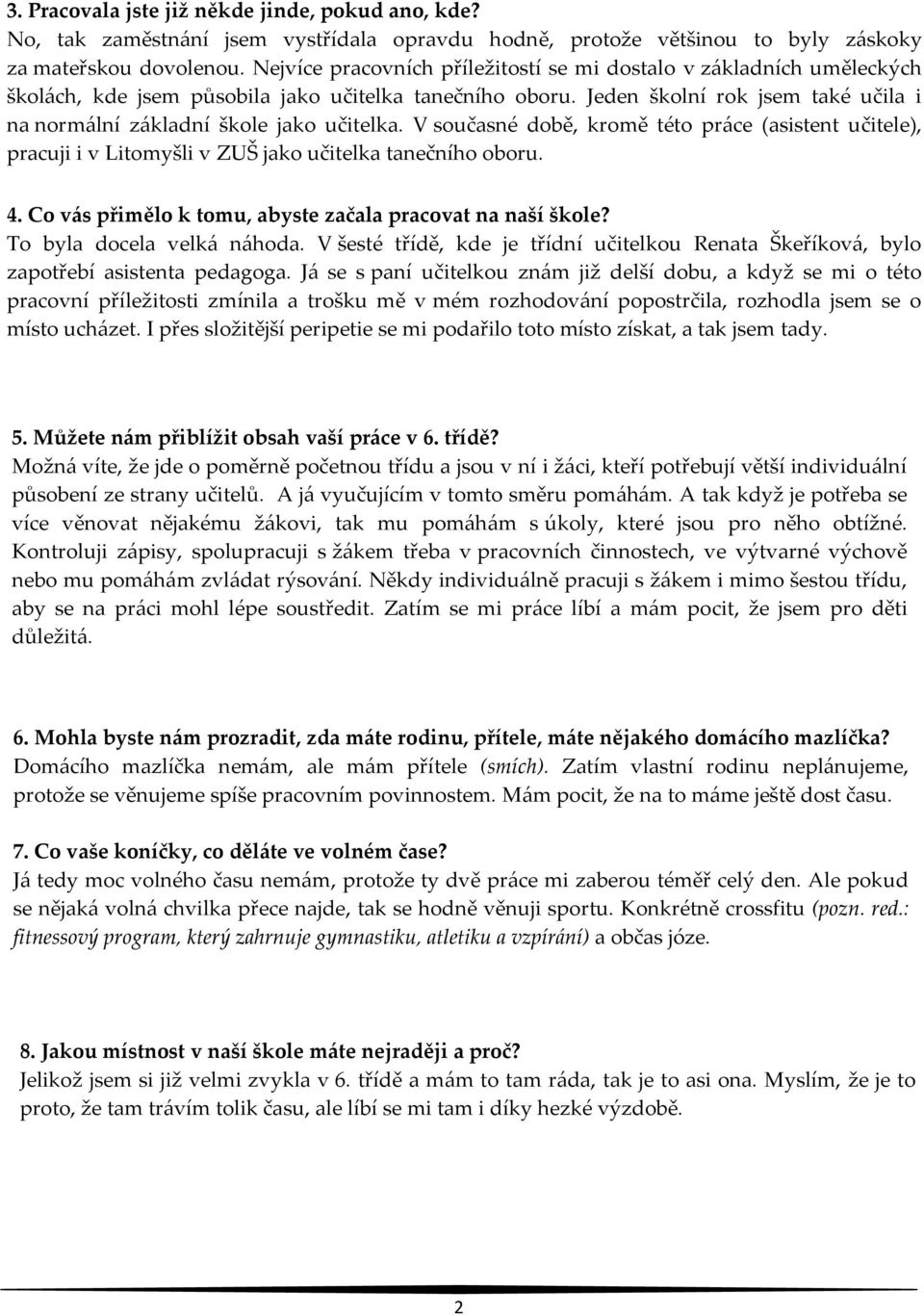 Jeden školní rok jsem také učila i na normální základní škole jako učitelka. V současné době, kromě této práce (asistent učitele), pracuji i v Litomyšli v ZUŠ jako učitelka tanečního oboru.