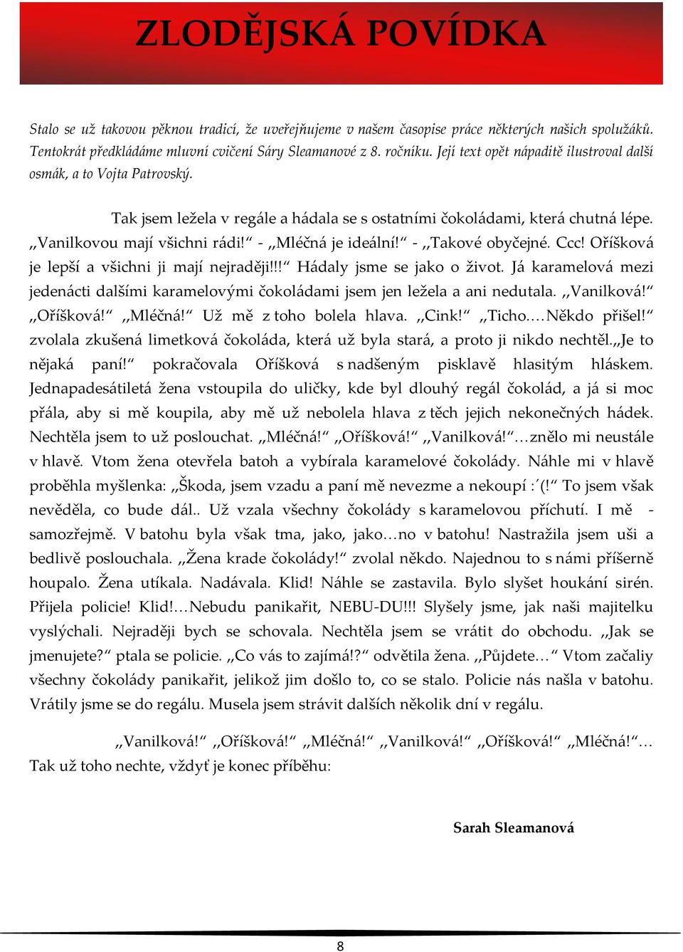 -,,Mléčná je ideální! -,,Takové obyčejné. Ccc! Oříšková je lepší a všichni ji mají nejraději!!! Hádaly jsme se jako o život.