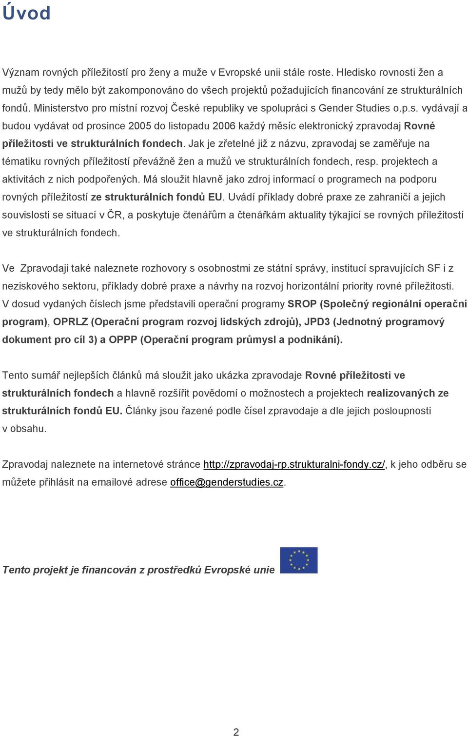 Ministerstvo pro místní rozvoj České republiky ve spolupráci s Gender Studies o.p.s. vydávají a budou vydávat od prosince 2005 do listopadu 2006 každý měsíc elektronický zpravodaj Rovné příležitosti ve strukturálních fondech.