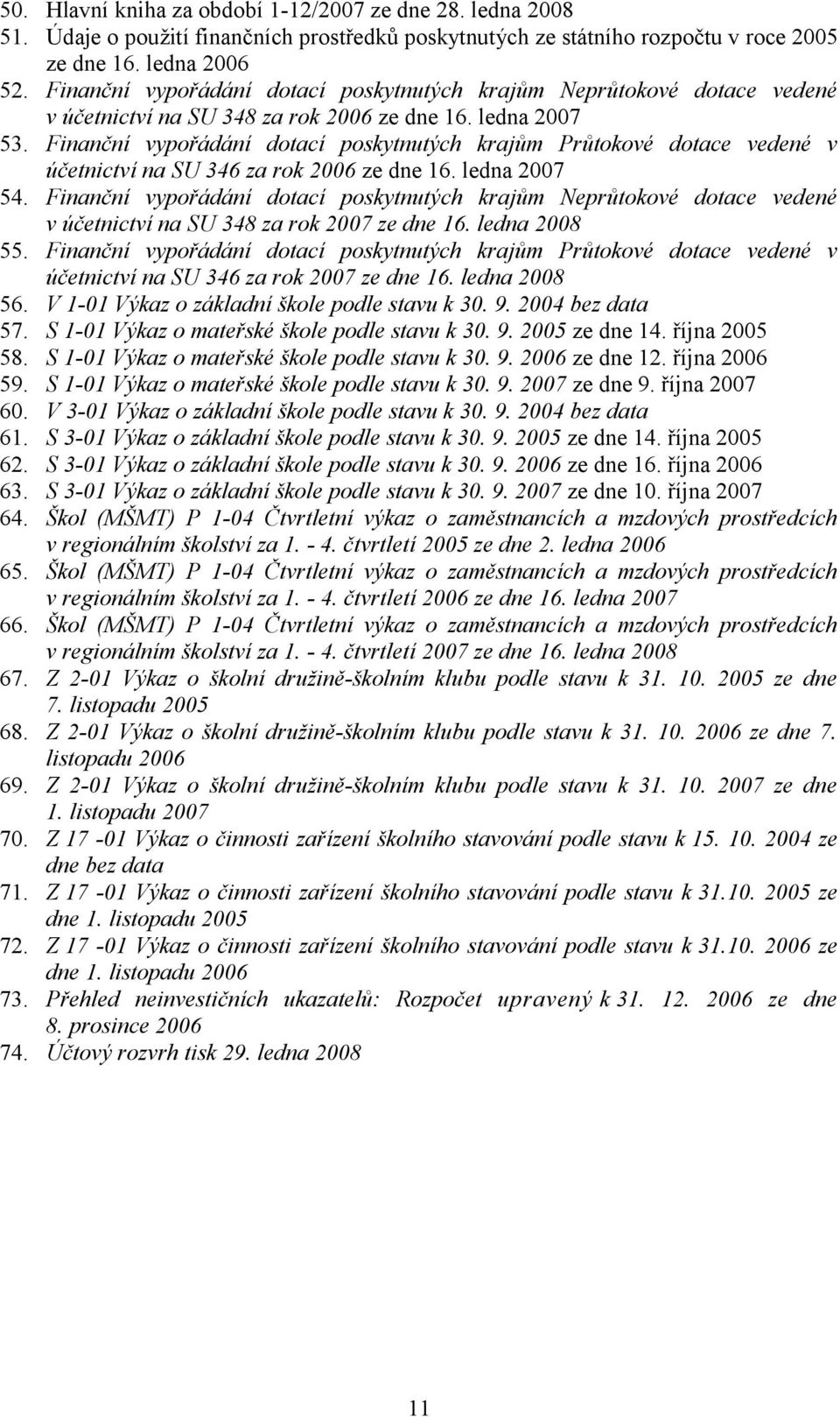 Finanční vypořádání dotací poskytnutých krajům Průtokové dotace vedené v účetnictví na SU 346 za rok 2006 ze dne 16. ledna 2007 54.