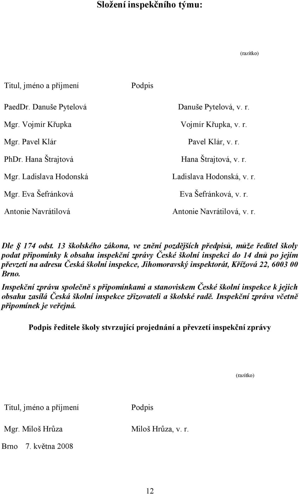 13 školského zákona, ve znění pozdějších předpisů, může ředitel školy podat připomínky k obsahu inspekční zprávy České školní inspekci do 14 dnů po jejím převzetí na adresu Česká školní inspekce,