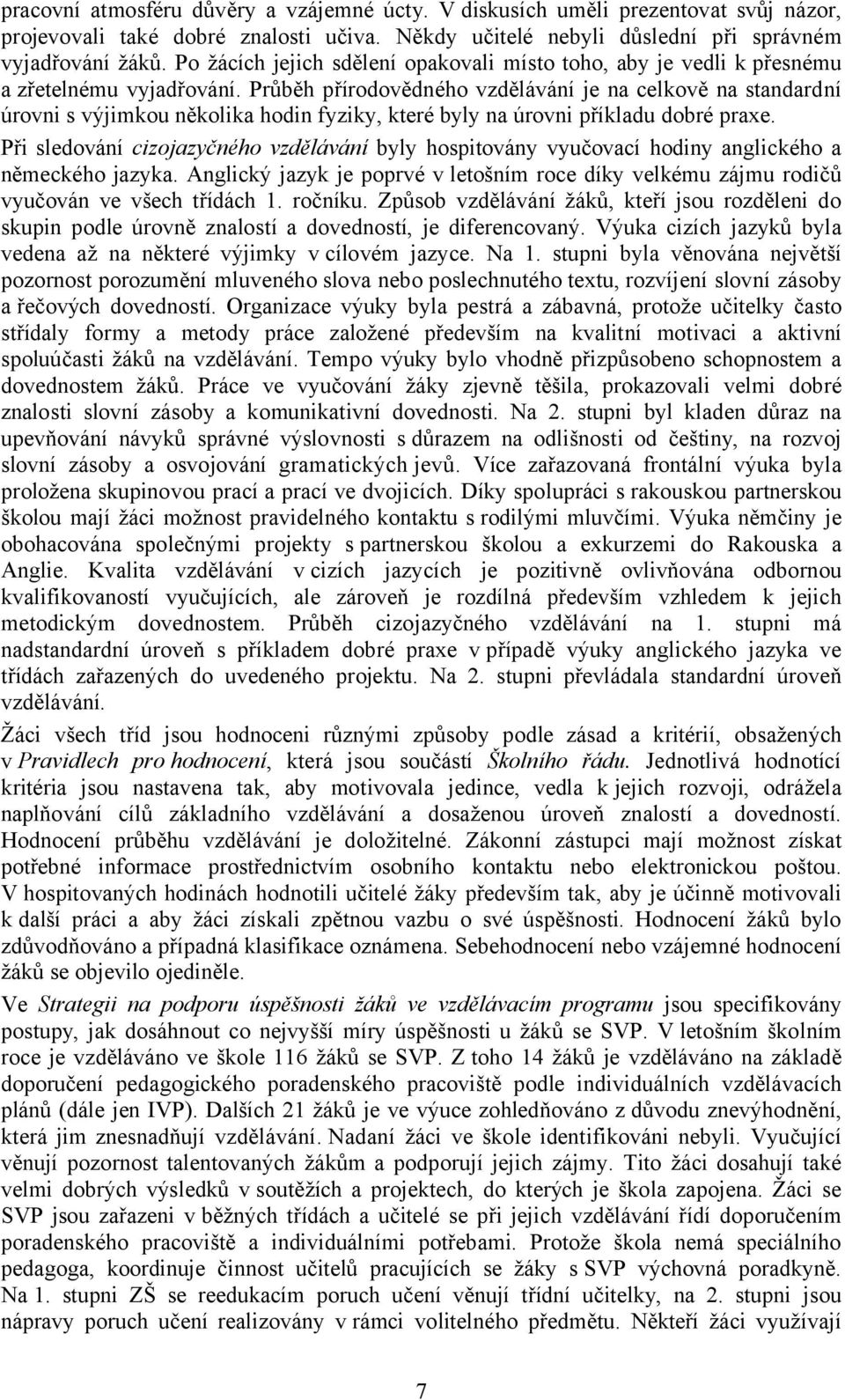 Průběh přírodovědného vzdělávání je na celkově na standardní úrovni s výjimkou několika hodin fyziky, které byly na úrovni příkladu dobré praxe.