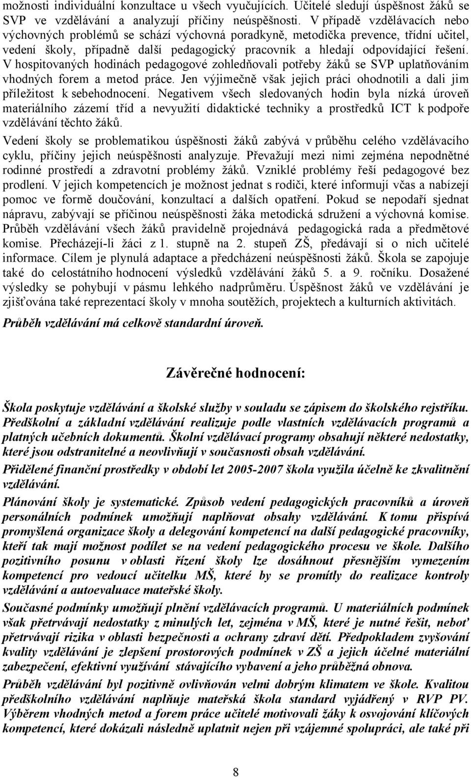 V hospitovaných hodinách pedagogové zohledňovali potřeby žáků se SVP uplatňováním vhodných forem a metod práce. Jen výjimečně však jejich práci ohodnotili a dali jim příležitost k sebehodnocení.