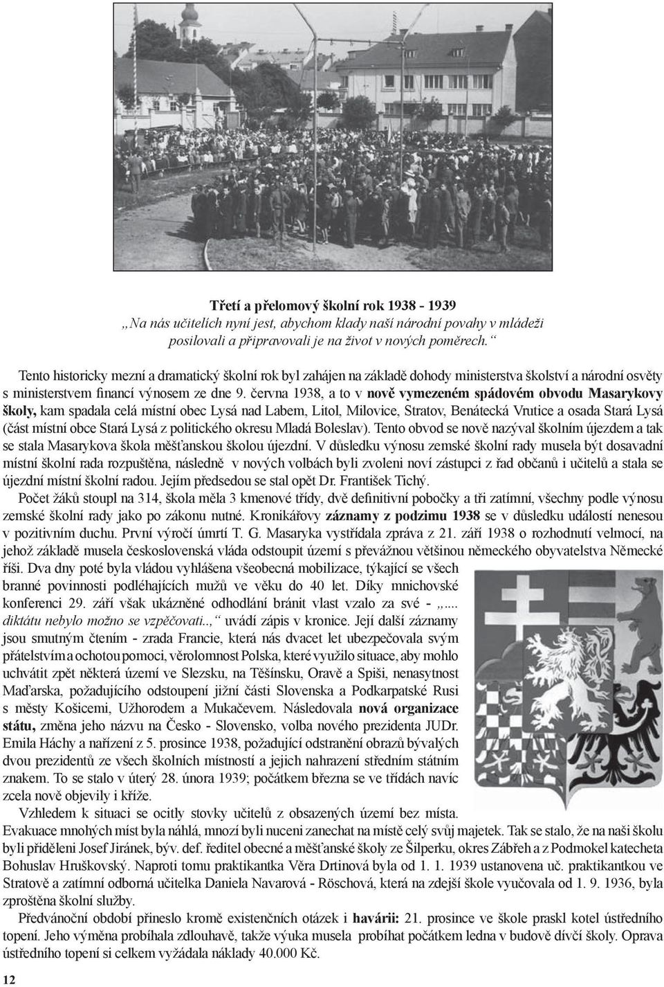 června 1938, a to v nově vymezeném spádovém obvodu Masarykovy školy, kam spadala celá místní obec Lysá nad Labem, Litol, Milovice, Stratov, Benátecká Vrutice a osada Stará Lysá (část místní obce