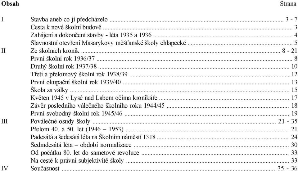 .. 15 Květen 1945 v Lysé nad Labem očima kronikáře... 17 Závěr posledního válečného školního roku 1944/45... 18 První svobodný školní rok 1945/46... 19 III Poválečné osudy školy... 21-35 Přelom 40.