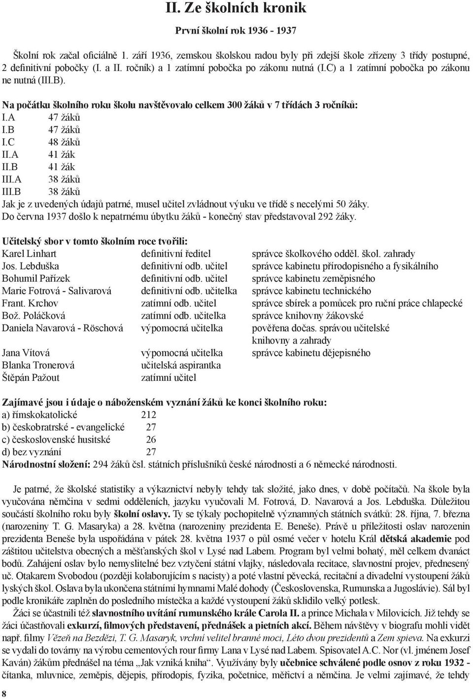 B 47 žáků I.C 48 žáků II.A 41 žák II.B 41 žák III.A 38 žáků III.B 38 žáků Jak je z uvedených údajů patrné, musel učitel zvládnout výuku ve třídě s necelými 50 žáky.