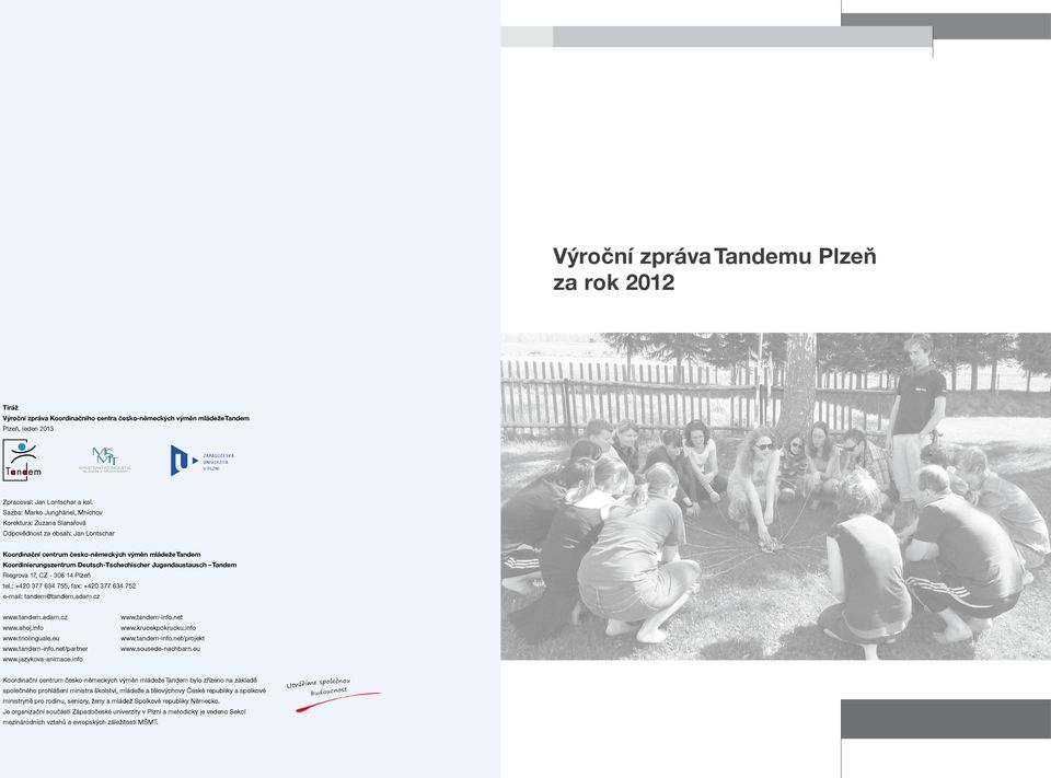 Jugendaustausch Tandem Riegrova 17, CZ - 306 14 Plzeň tel.: +420 377 634 755, fax: +420 377 634 752 e-mail: tandem@tandem.adam.cz www.tandem.adam.cz www.ahoj.info www.triolinguale.eu www.tandem-info.