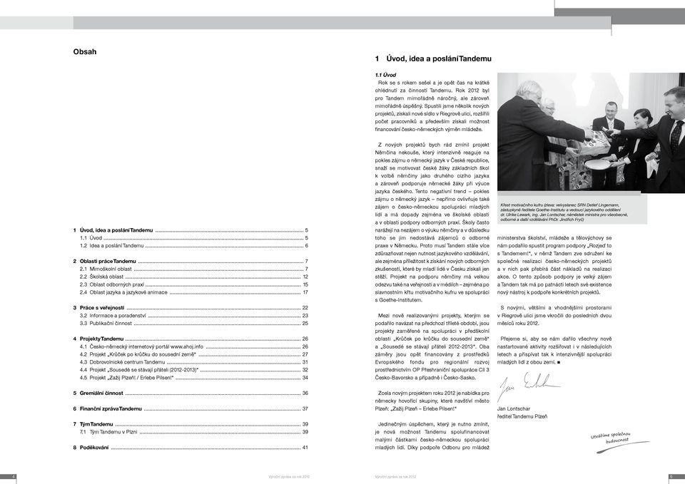 1 Úvod, idea a poslání Tandemu... 5 1.1 Úvod... 5 1.2 Idea a poslání Tandemu... 6 2 Oblasti práce Tandemu... 7 2.1 Mimoškolní oblast... 7 2.2 Školská oblast... 12 2.3 Oblast odborných praxí... 15 2.