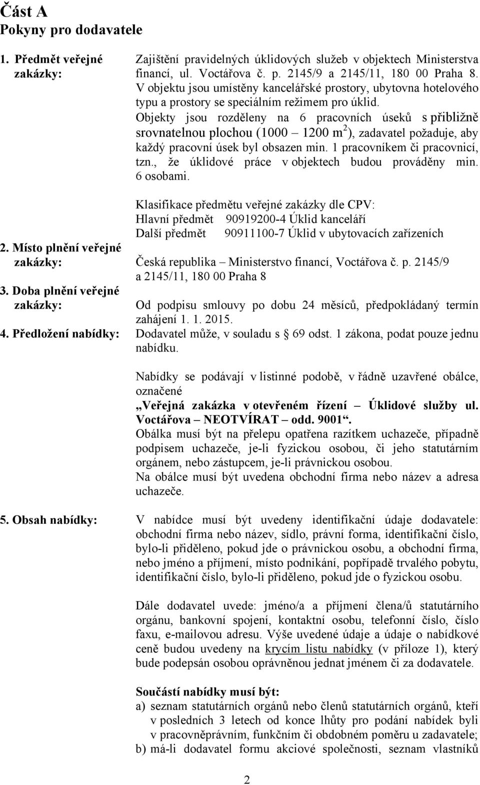 Objekty jsou rozděleny na 6 pracovních úseků s přibližně srovnatelnou plochou (1000 1200 m 2 ), zadavatel požaduje, aby každý pracovní úsek byl obsazen min. 1 pracovníkem či pracovnicí, tzn.