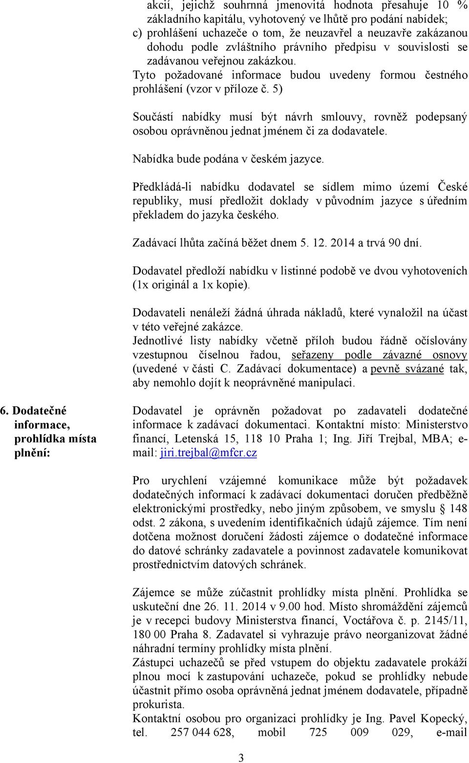 5) Součástí nabídky musí být návrh smlouvy, rovněž podepsaný osobou oprávněnou jednat jménem či za dodavatele. Nabídka bude podána v českém jazyce.