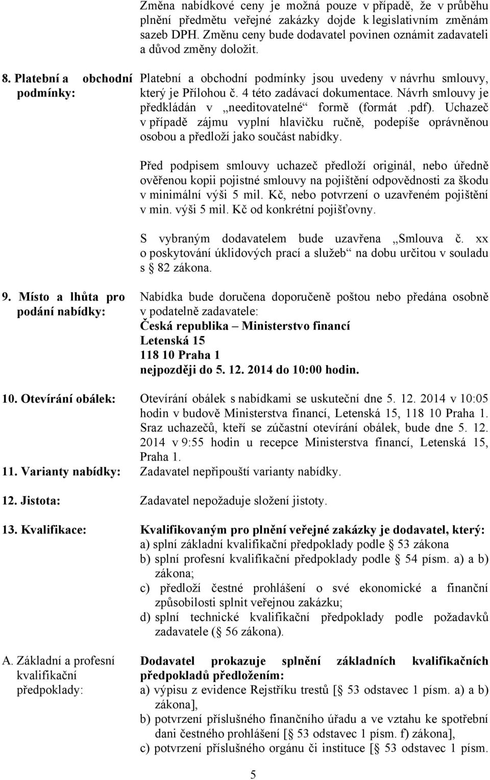 4 této zadávací dokumentace. Návrh smlouvy je předkládán v needitovatelné formě (formát.pdf). Uchazeč v případě zájmu vyplní hlavičku ručně, podepíše oprávněnou osobou a předloží jako součást nabídky.