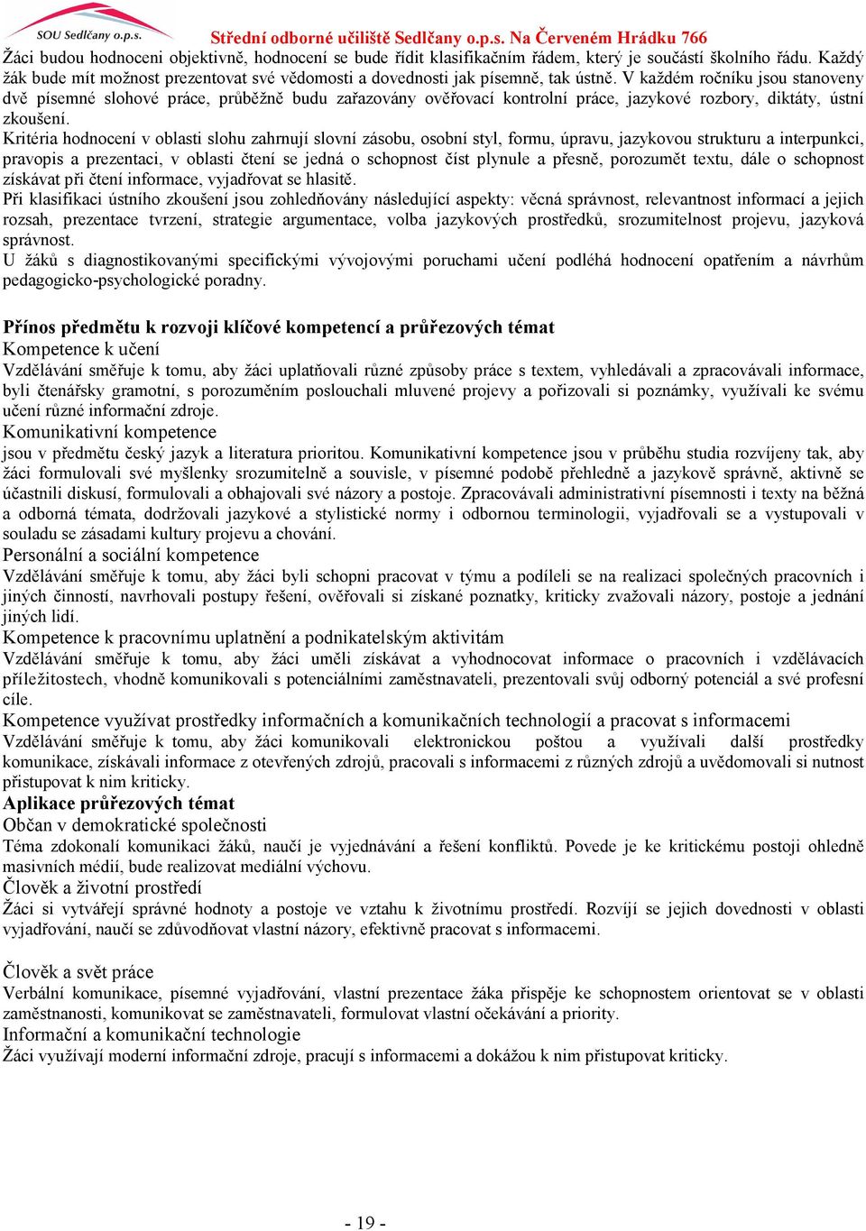 Kritéria hodnocení v oblasti slohu zahrnují slovní zásobu, osobní styl, formu, úpravu, jazykovou strukturu a interpunkci, pravopis a prezentaci, v oblasti čtení se jedná o schopnost číst plynule a