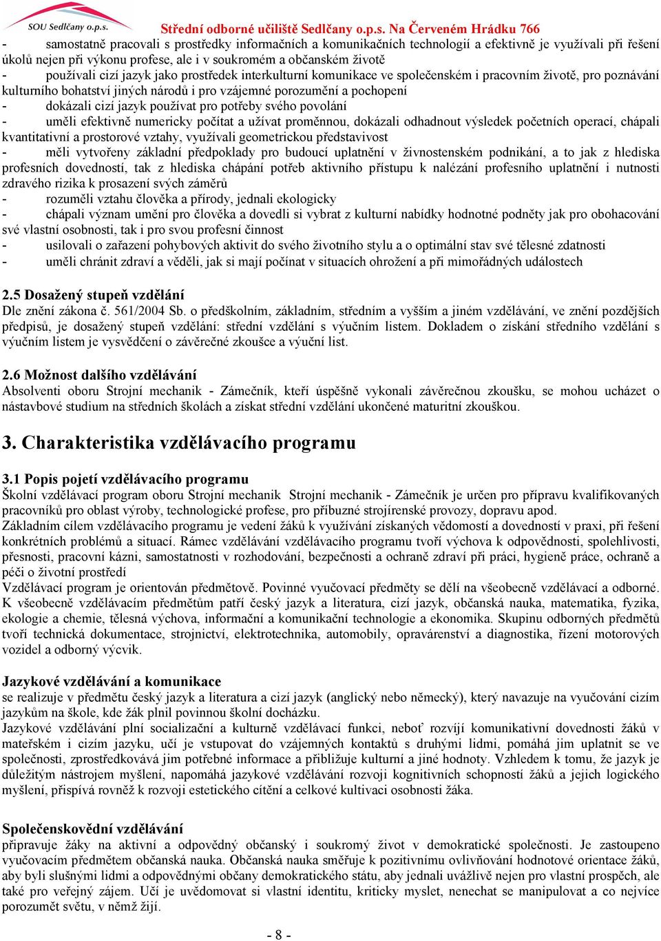 používat pro potřeby svého povolání - uměli efektivně numericky počítat a užívat proměnnou, dokázali odhadnout výsledek početních operací, chápali kvantitativní a prostorové vztahy, využívali