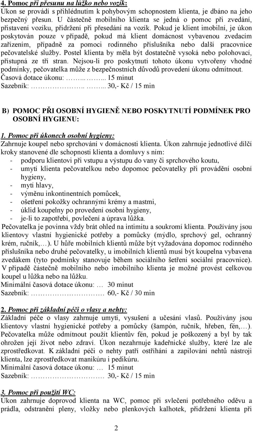 Pokud je klient imobilní, je úkon poskytován pouze v případě, pokud má klient domácnost vybavenou zvedacím zařízením, případně za pomoci rodinného příslušníka nebo další pracovnice pečovatelské