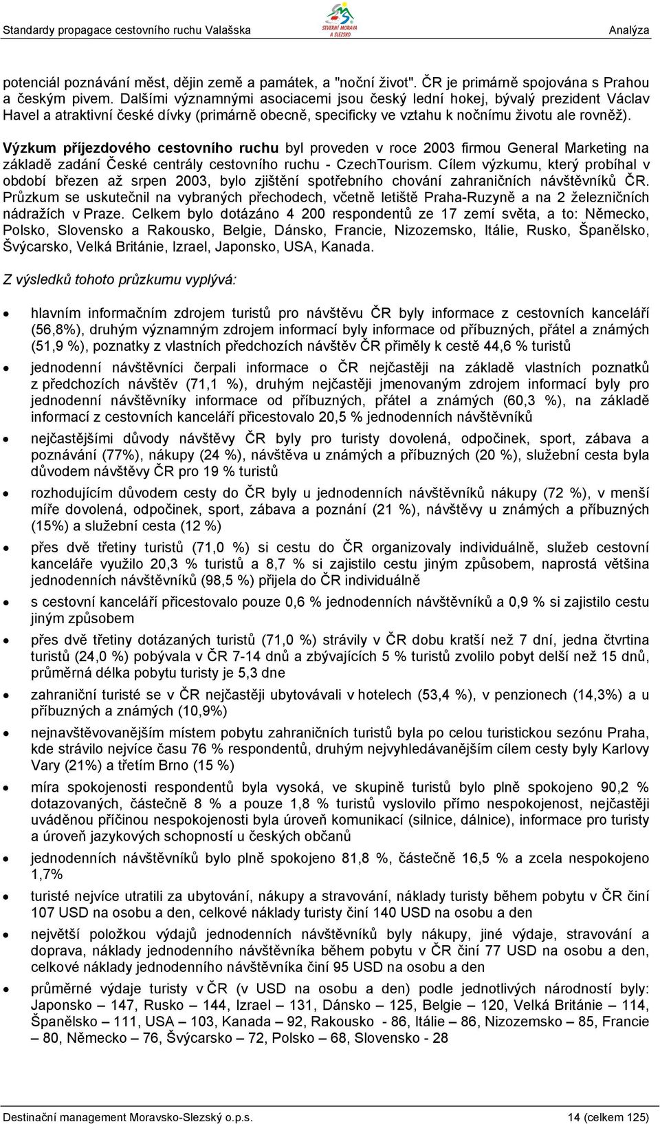 Výzkum příjezdového cestovního ruchu byl proveden v roce 2003 firmou General Marketing na základě zadání České centrály cestovního ruchu - CzechTourism.