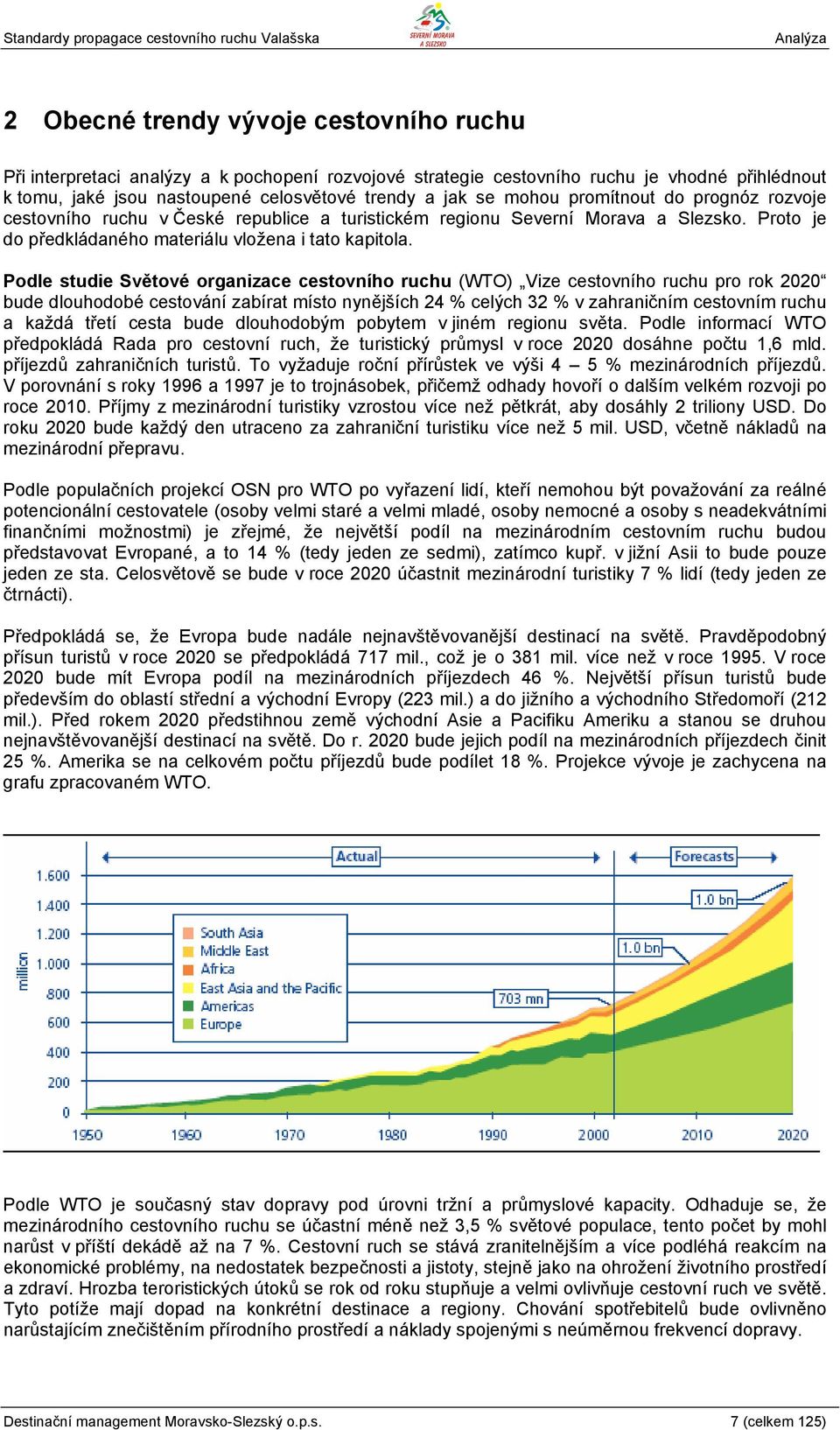 Podle studie Světové organizace cestovního ruchu (WTO) Vize cestovního ruchu pro rok 2020 bude dlouhodobé cestování zabírat místo nynějších 24 % celých 32 % v zahraničním cestovním ruchu a každá