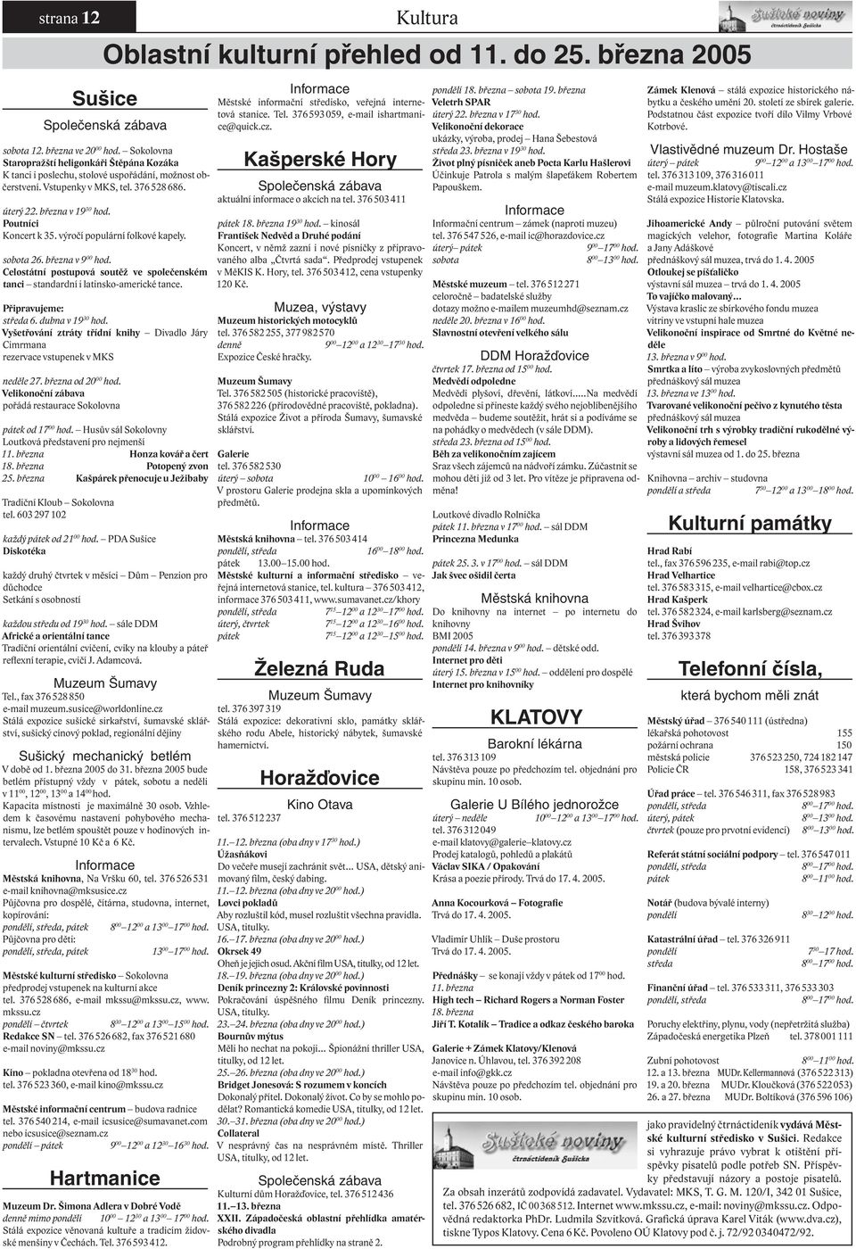 výročí populární folkové kapely. sobota 26. března v 9 00 hod. Celostátní postupová soutěž ve společenském tanci standardní i latinsko-americké tance. Připravujeme: středa 6. dubna v 19 30 hod.