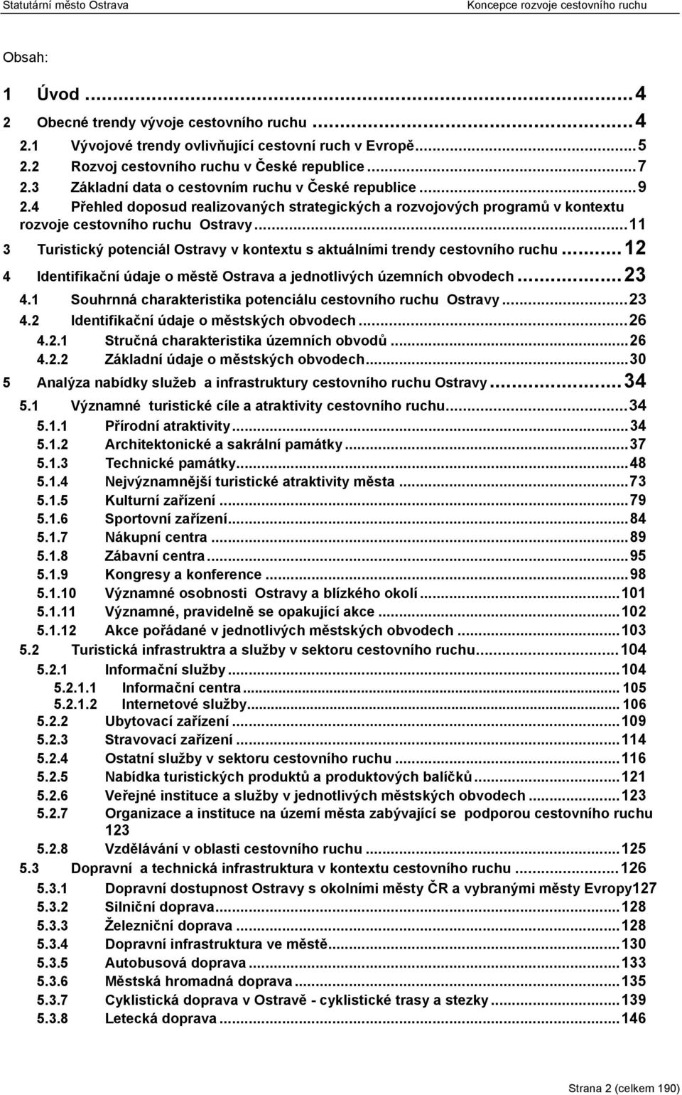 ..11 3 Turistický potenciál Ostravy v kontextu s aktuálními trendy cestovního ruchu...12 4 Identifikační údaje o městě Ostrava a jednotlivých územních obvodech...23 4.