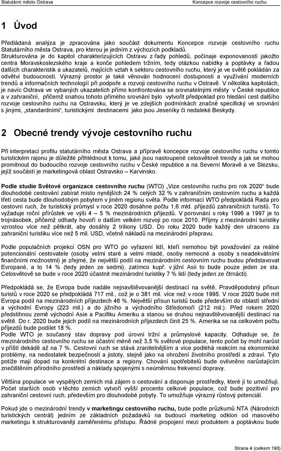 dalších charakteristik a ukazatelů, majících vztah k sektoru cestovního ruchu, který je ve světě pokládán za odvětví budoucnosti.