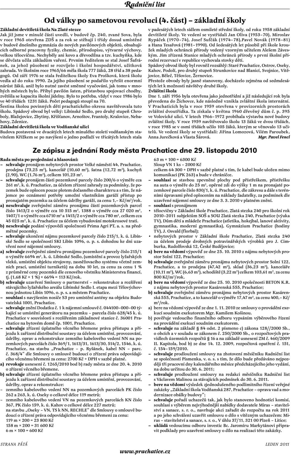 Prachatice, za účelem zřízení zahrady za podmínky, že pozemek bude oplocen pouze plotem dočasného charakteru a s tím, že nájemce po oznámení potřeby umožní vlastníkům garáží přístup po pronajatém