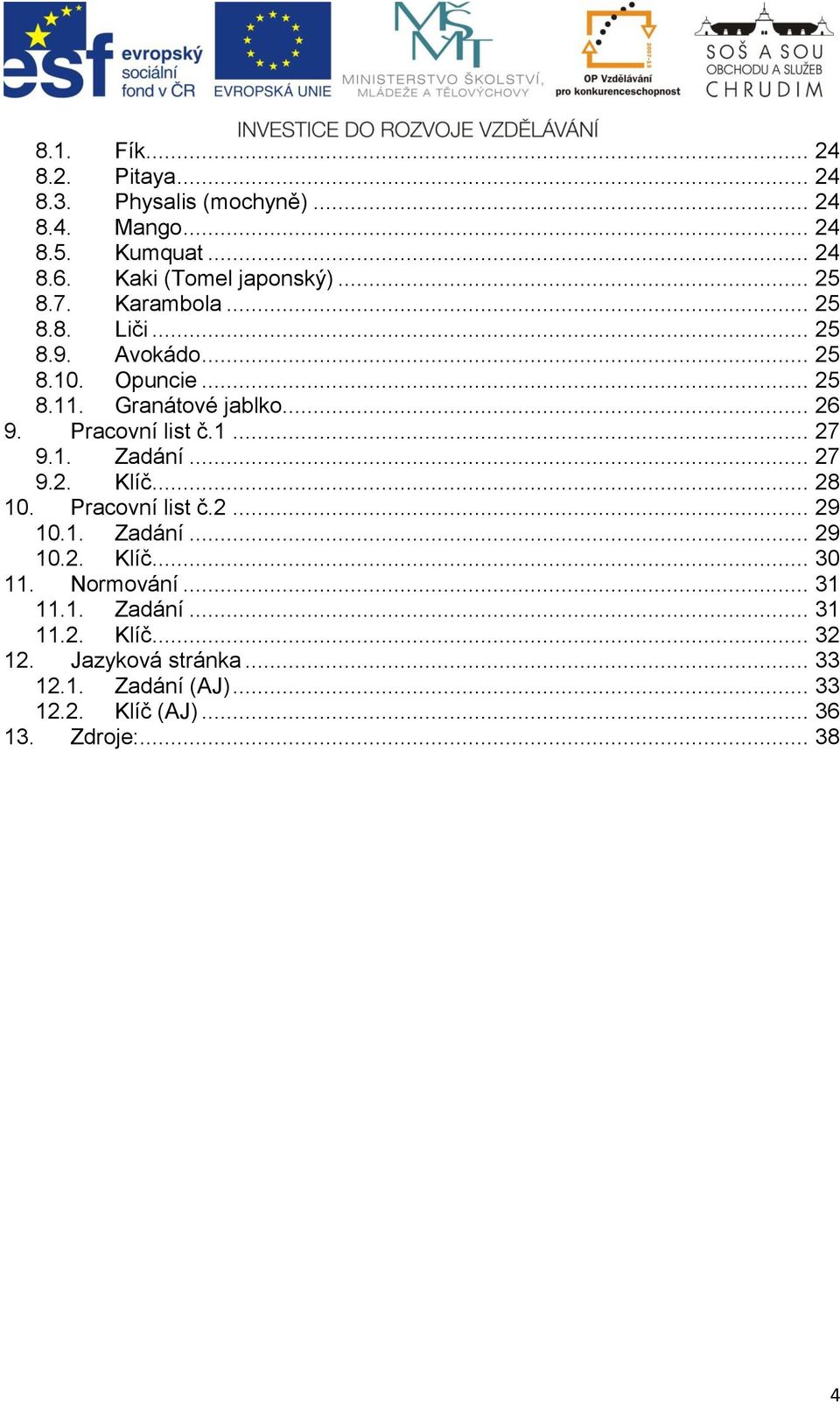 Pracovní list č.1... 27 9.1. Zadání... 27 9.2. Klíč... 28 10. Pracovní list č.2... 29 10.1. Zadání... 29 10.2. Klíč... 30 11.