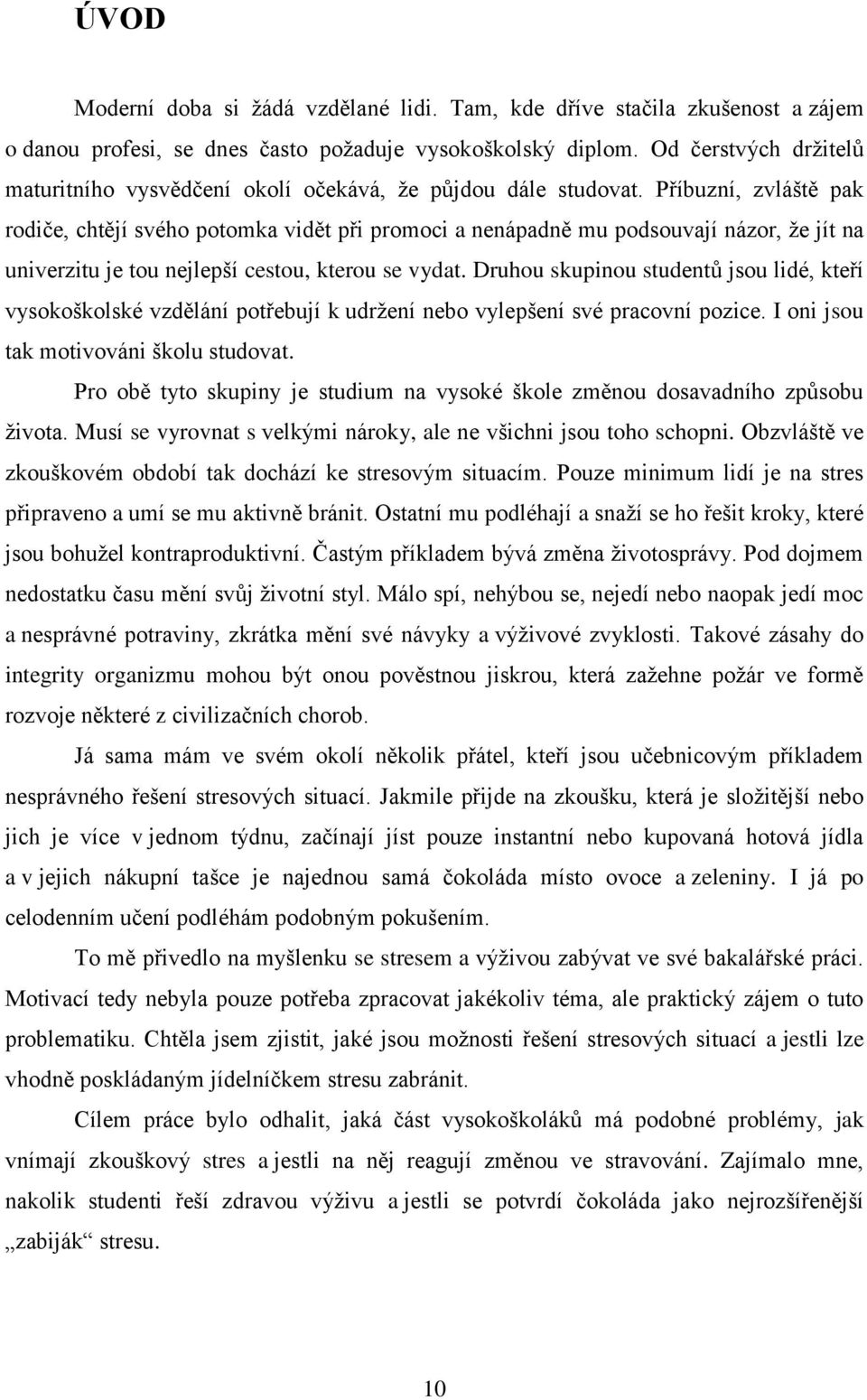 Příbuzní, zvláště pak rodiče, chtějí svého potomka vidět při promoci a nenápadně mu podsouvají názor, ţe jít na univerzitu je tou nejlepší cestou, kterou se vydat.