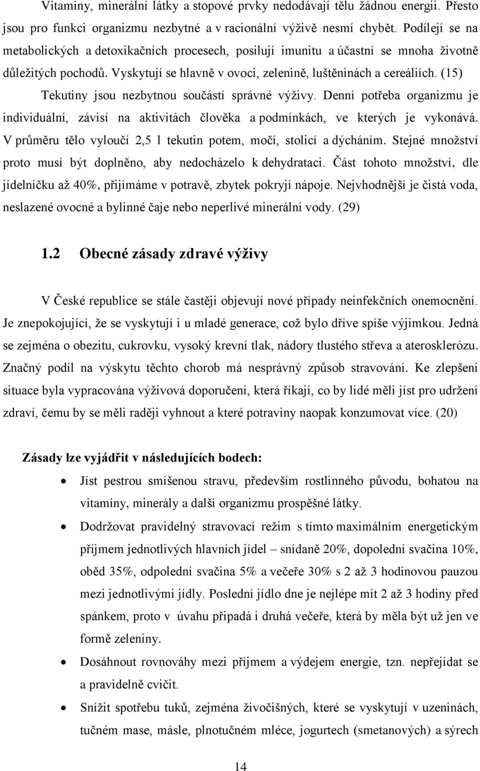 (15) Tekutiny jsou nezbytnou součástí správné výţivy. Denní potřeba organizmu je individuální, závisí na aktivitách člověka a podmínkách, ve kterých je vykonává.