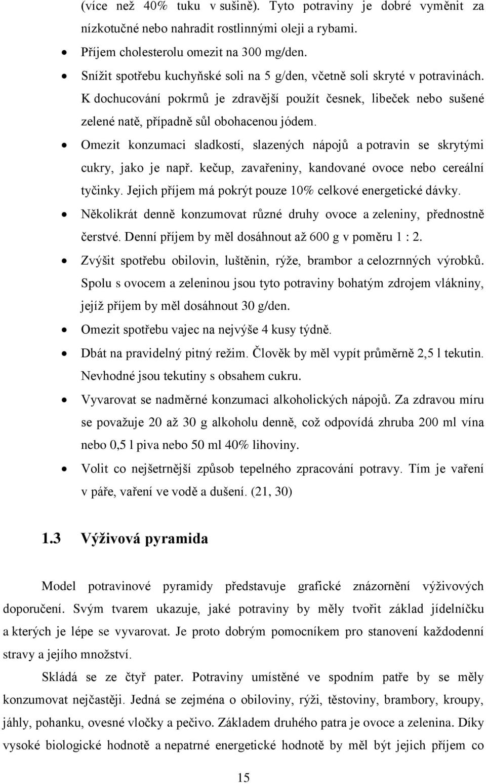 Omezit konzumaci sladkostí, slazených nápojů a potravin se skrytými cukry, jako je např. kečup, zavařeniny, kandované ovoce nebo cereální tyčinky.