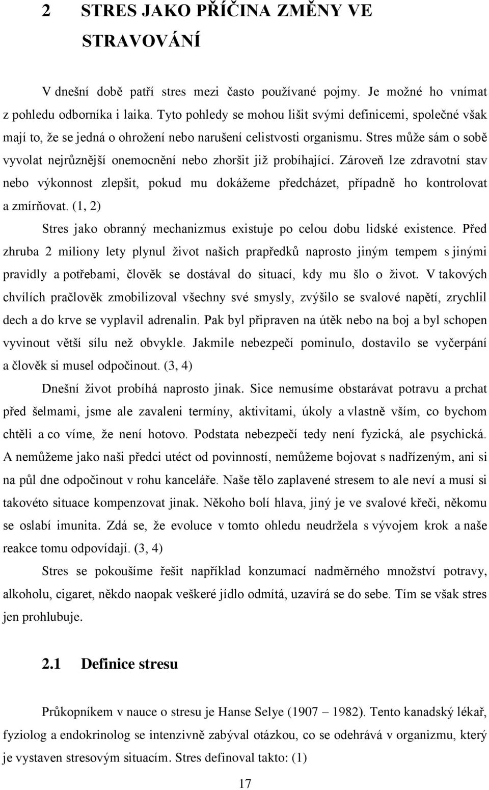 Stres můţe sám o sobě vyvolat nejrůznější onemocnění nebo zhoršit jiţ probíhající. Zároveň lze zdravotní stav nebo výkonnost zlepšit, pokud mu dokáţeme předcházet, případně ho kontrolovat a zmírňovat.