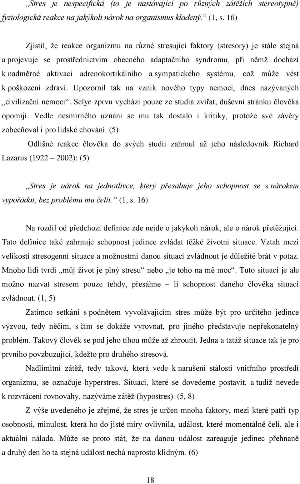 adrenokortikálního a sympatického systému, coţ můţe vést k poškození zdraví. Upozornil tak na vznik nového typy nemocí, dnes nazývaných civilizační nemoci.