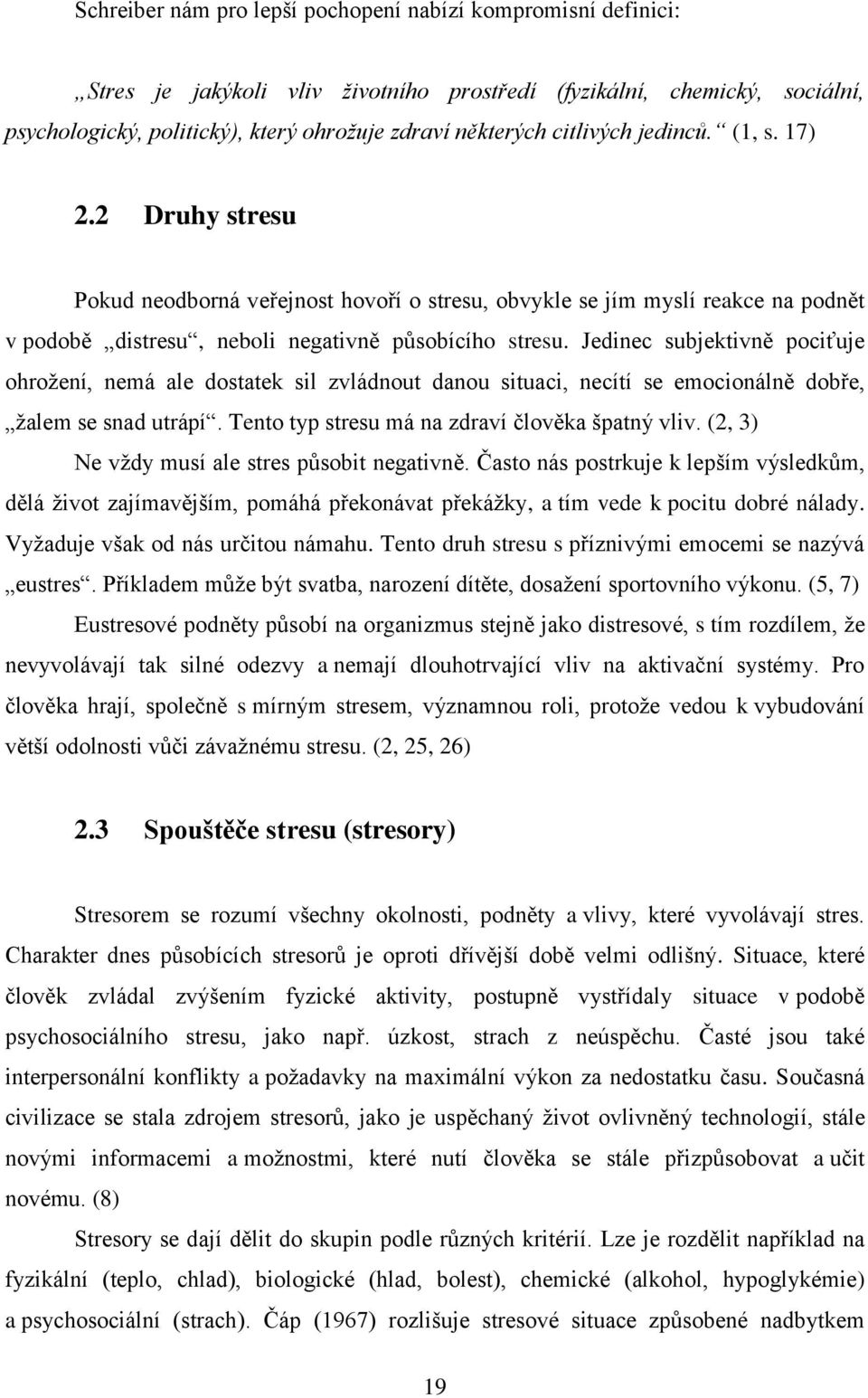 Jedinec subjektivně pociťuje ohroţení, nemá ale dostatek sil zvládnout danou situaci, necítí se emocionálně dobře, ţalem se snad utrápí. Tento typ stresu má na zdraví člověka špatný vliv.