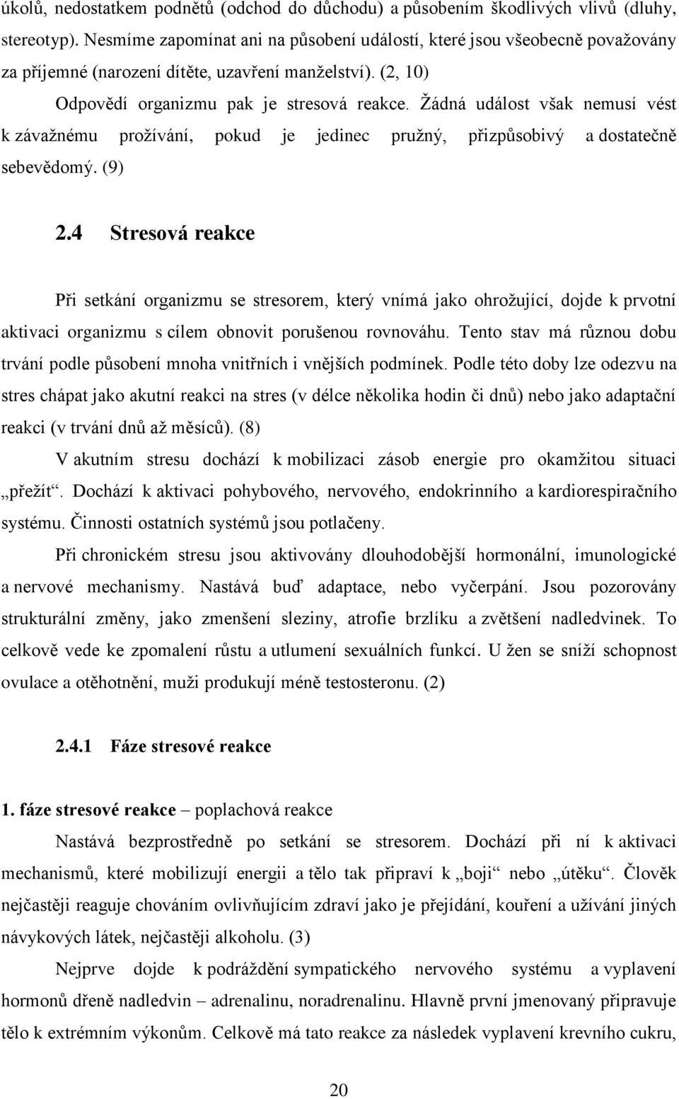 Ţádná událost však nemusí vést k závaţnému proţívání, pokud je jedinec pruţný, přizpůsobivý a dostatečně sebevědomý. (9) 2.