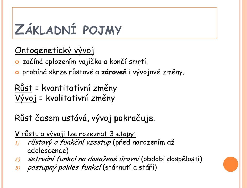 Růst = kvantitativní změny Vývoj = kvalitativní změny Růst časem ustává, vývoj pokračuje.