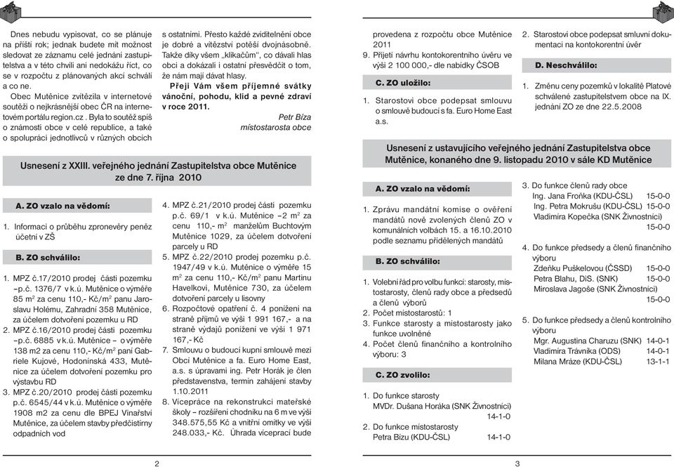 Byla to soutěž spíš o známosti obce v celé republice, a také o spolupráci jednotlivců v různých obcích Usnesení z XXIII. veřejného jednání Zastupitelstva obce Mutěnice ze dne 7. října 2010 A.