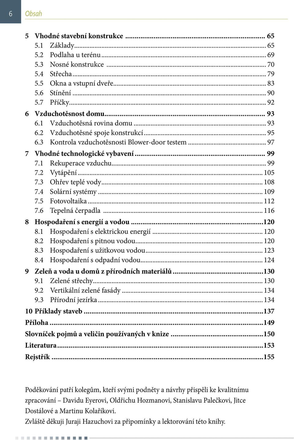 .. 99 7.1 Rekuperace vzduchu... 99 7.2 Vytápění... 105 7.3 Ohřev teplé vody... 108 7.4 Solární systémy... 109 7.5 Fotovoltaika... 112 7.6 Tepelná čerpadla... 116 8 Hospodaření s energií a vodou...120 8.