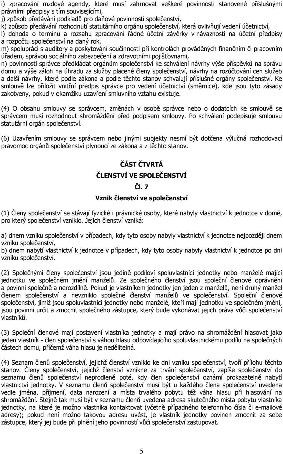 rozpočtu společenství na daný rok, m) spolupráci s auditory a poskytování součinnosti při kontrolách prováděných finančním či pracovním úřadem, správou sociálního zabezpečení a zdravotními