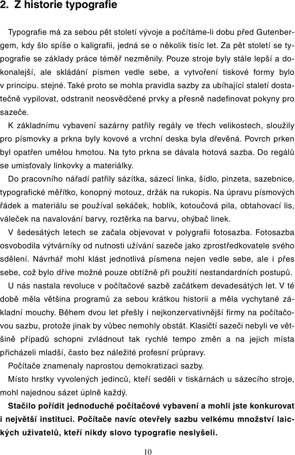 Také proto se mohla pravidla sazby za ubíhající staletí dostatečně vypilovat, odstranit neosvědčené prvky a přesně nadefinovat pokyny pro sazeče.